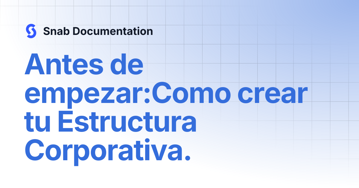 Antes de empezar:Como crear tu Estructura Corporativa. | Snab Documentation